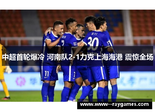 中超首轮爆冷 河南队2-1力克上海海港 震惊全场